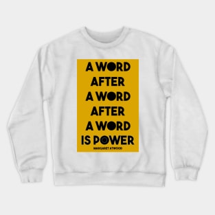 Margaret Atwood Quote: A Word after a word after a word is power Crewneck Sweatshirt